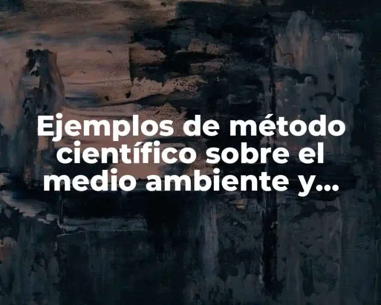 Ejemplos de método científico sobre el medio ambiente y Significado