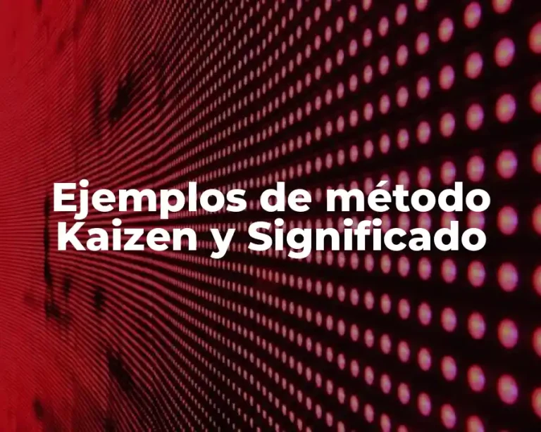 Ejemplos de método Kaizen y Significado