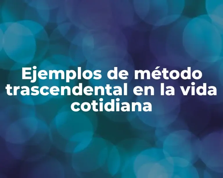 Ejemplos de método trascendental en la vida cotidiana