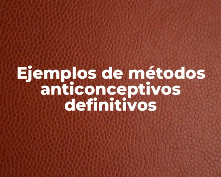 Ejemplos de métodos anticonceptivos definitivos