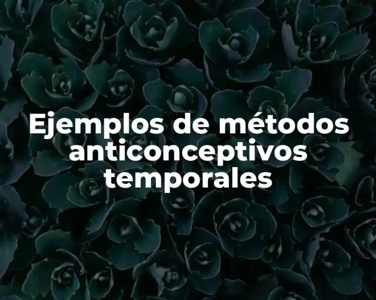 Ejemplos de métodos anticonceptivos temporales