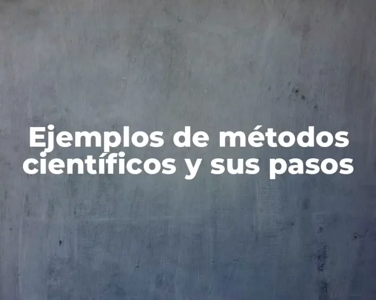 Ejemplos de métodos científicos y sus pasos
