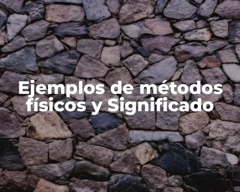 Ejemplos de métodos físicos y Significado