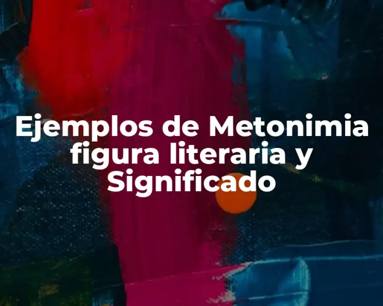 Ejemplos de Metonimia figura literaria y Significado