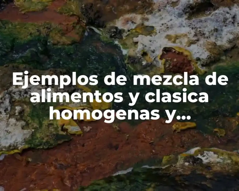 Ejemplos de mezcla de alimentos y clasica homogenas y eterogenias