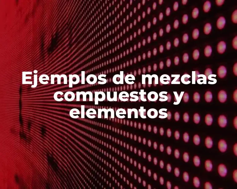 Ejemplos de mezclas compuestos y elementos