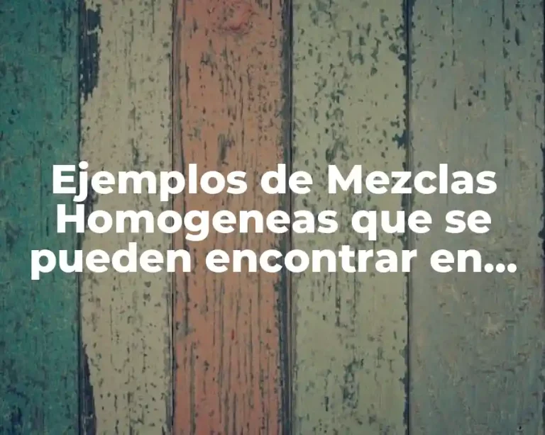 Ejemplos de Mezclas Homogeneas que se pueden encontrar en casa