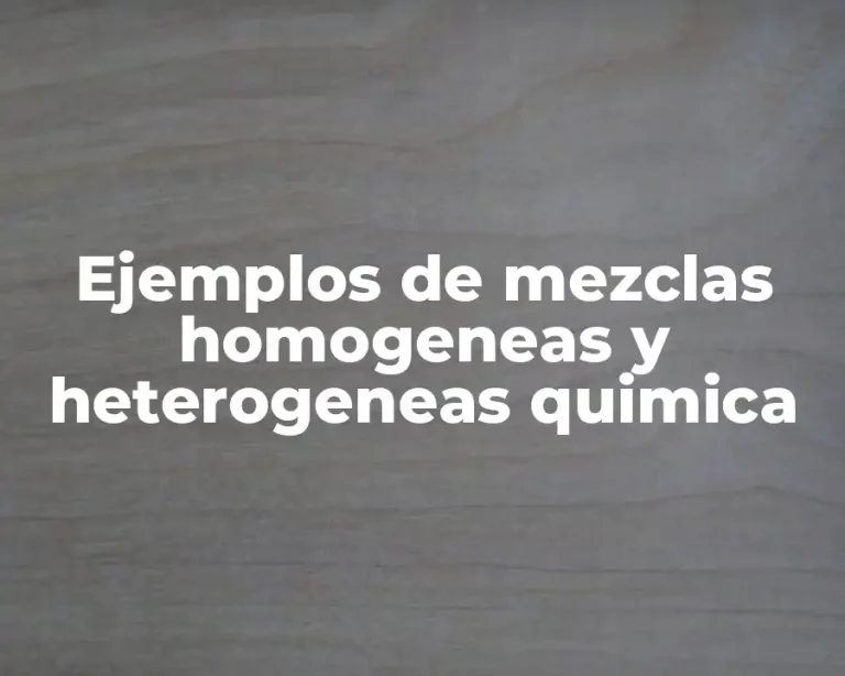 Ejemplos de mezclas homogeneas y heterogeneas quimica