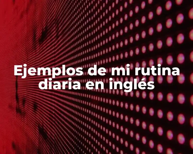 Ejemplos de mi rutina diaria en inglés