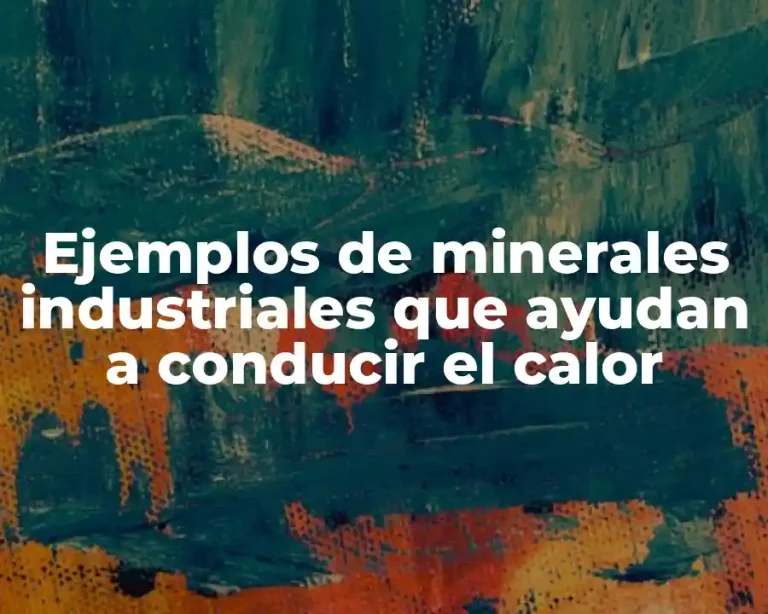 Ejemplos de minerales industriales que ayudan a conducir el calor