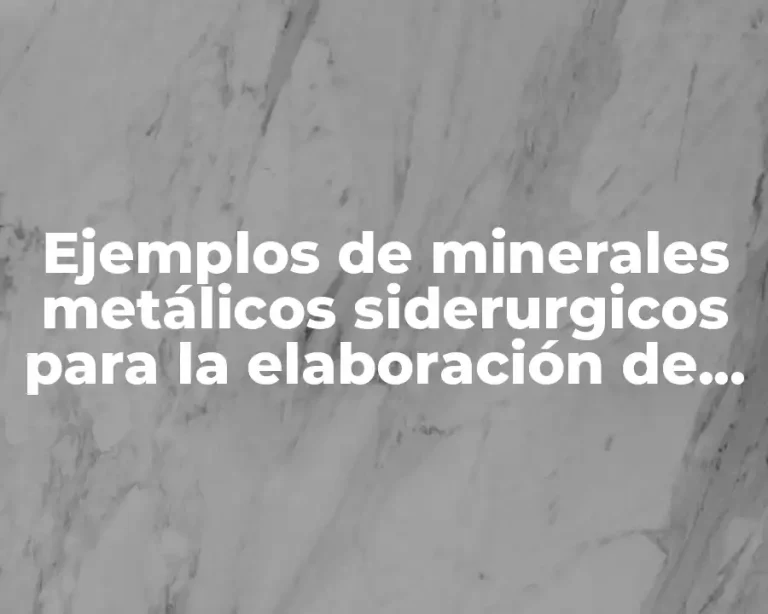 Ejemplos de minerales metálicos siderurgicos para la elaboración de acero