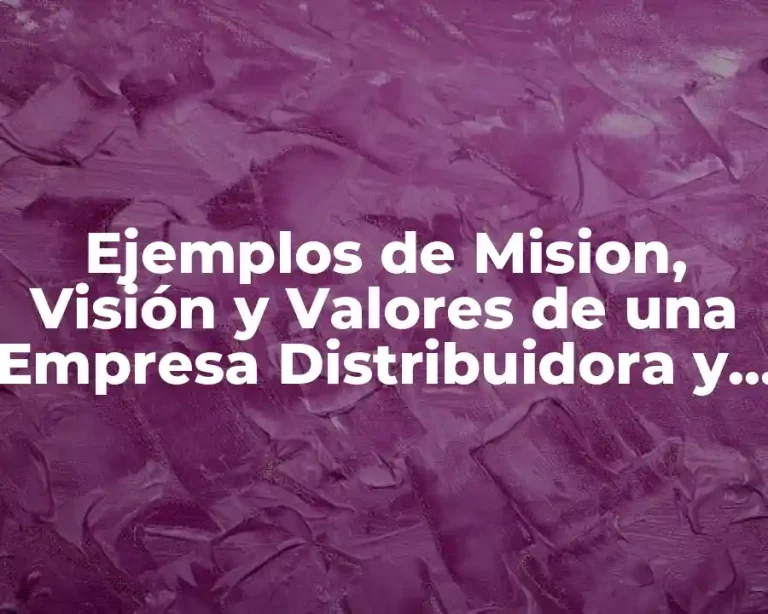 Ejemplos de Mision, Visión y Valores de una Empresa Distribuidora y Significado