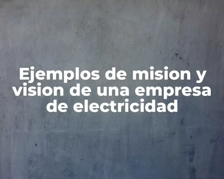 Ejemplos de mision y vision de una empresa de electricidad