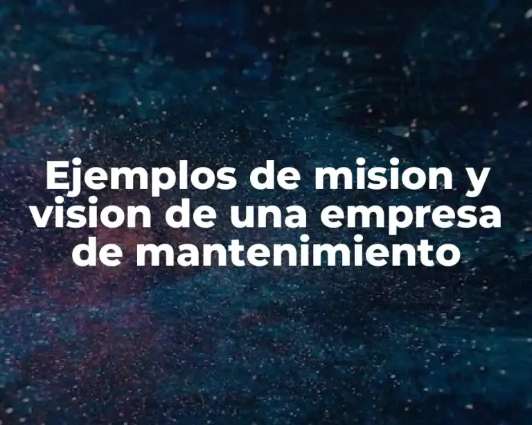 Ejemplos de mision y vision de una empresa de mantenimiento