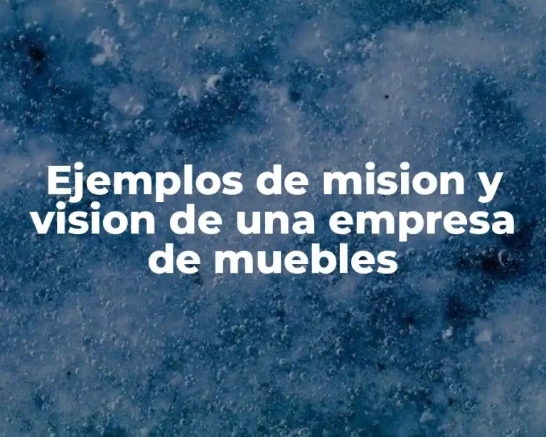 Ejemplos de mision y vision de una empresa de muebles