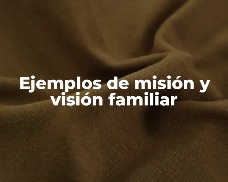 Ejemplos de misión y visión familiar