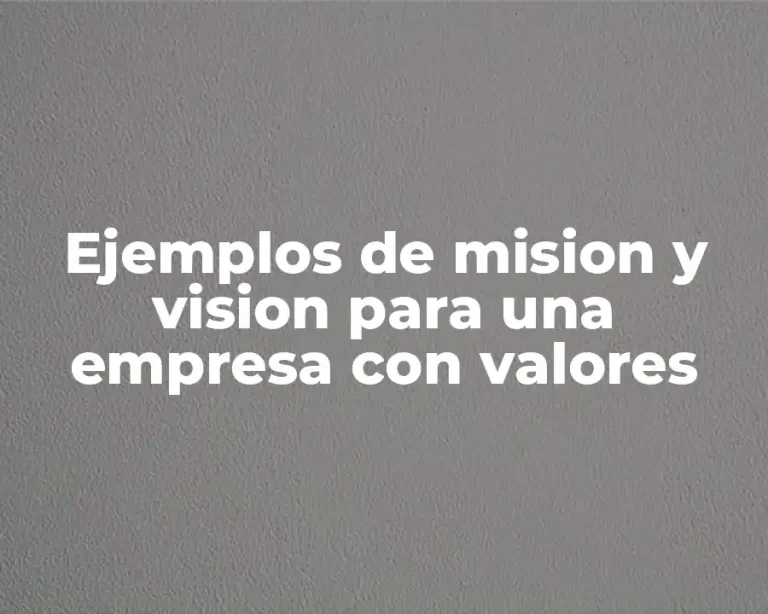 Ejemplos de mision y vision para una empresa con valores