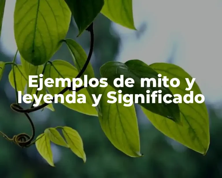 Ejemplos de mito y leyenda y Significado