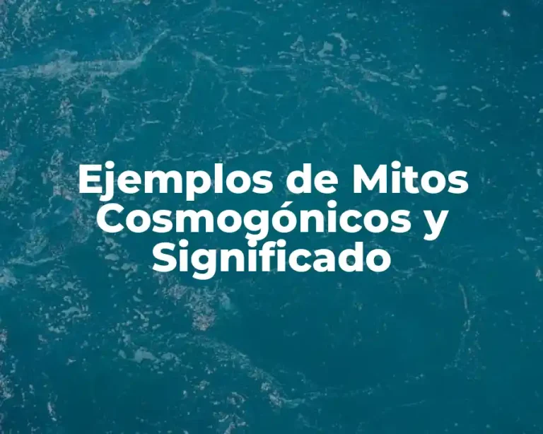 Ejemplos de Mitos Cosmogónicos y Significado