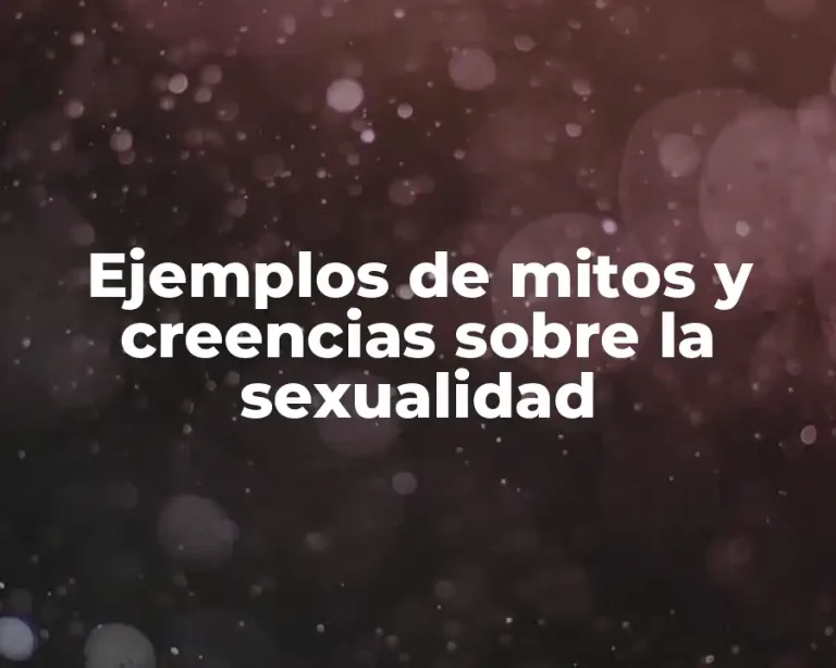 Ejemplos de mitos y creencias sobre la sexualidad