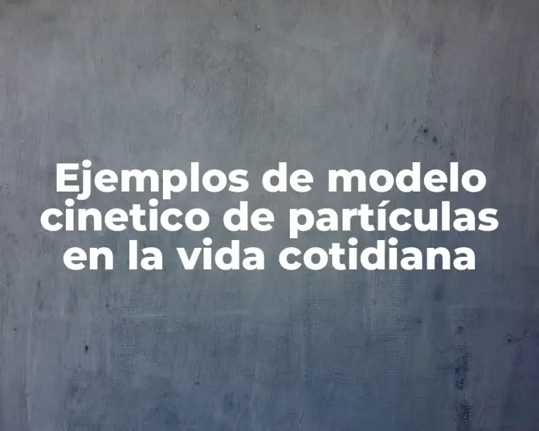 Ejemplos de modelo cinetico de partículas en la vida cotidiana