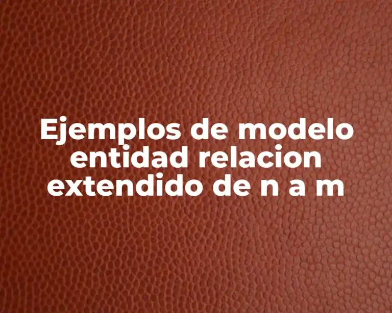 Ejemplos de modelo entidad relacion extendido de n a m