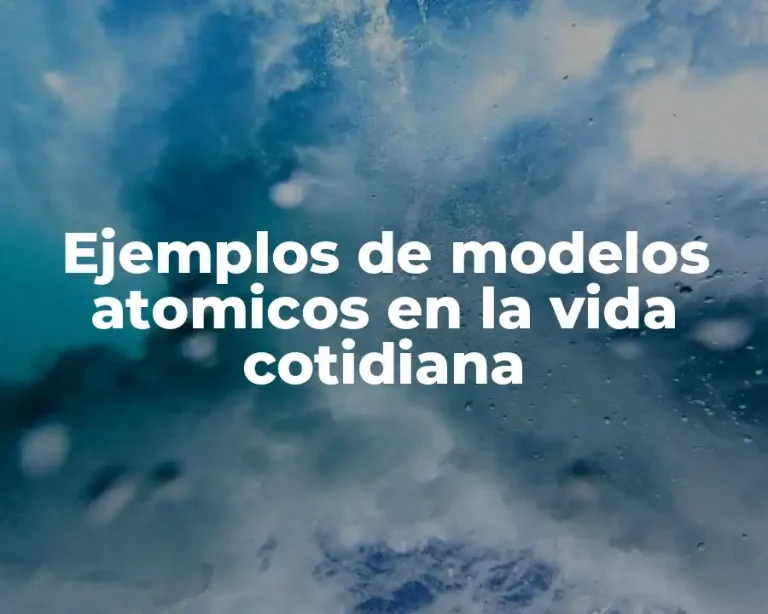 Ejemplos de modelos atomicos en la vida cotidiana