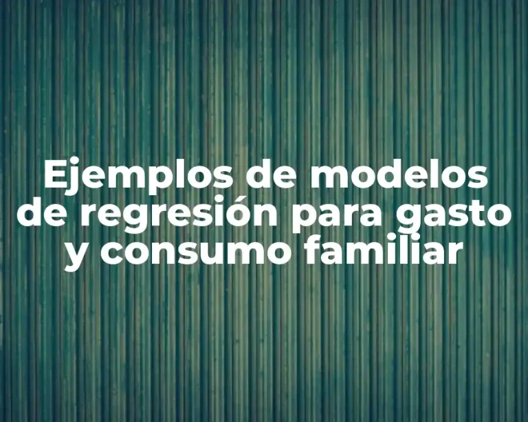 Ejemplos de modelos de regresión para gasto y consumo familiar