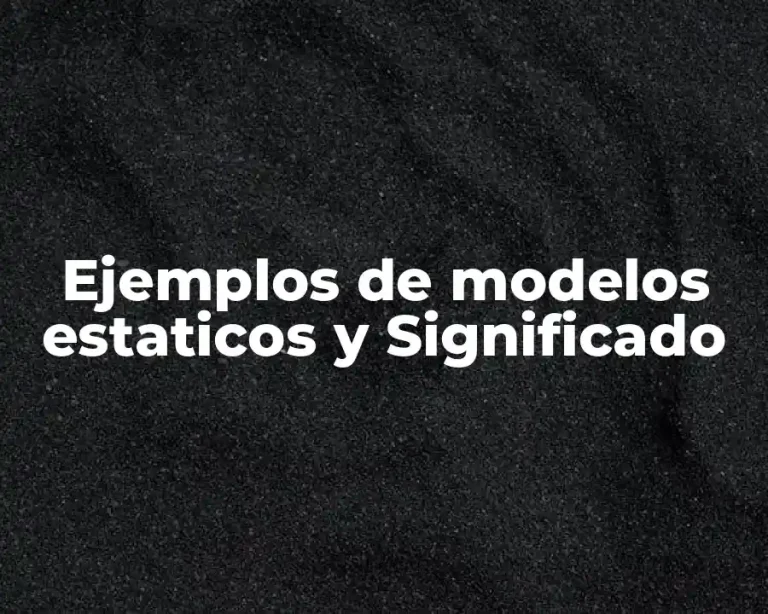 Ejemplos de modelos estaticos y Significado