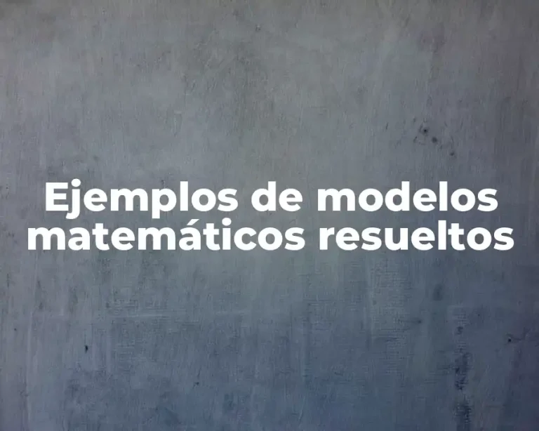 Ejemplos de modelos matemáticos resueltos