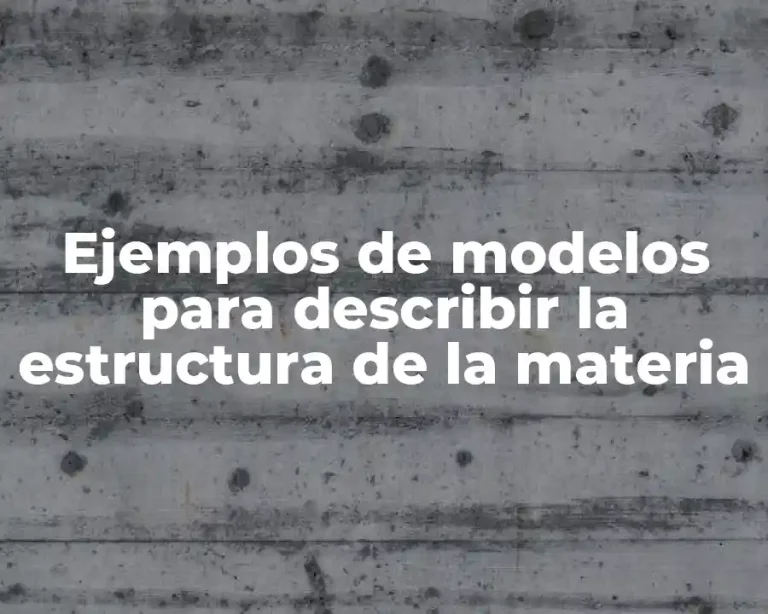 Ejemplos de modelos para describir la estructura de la materia