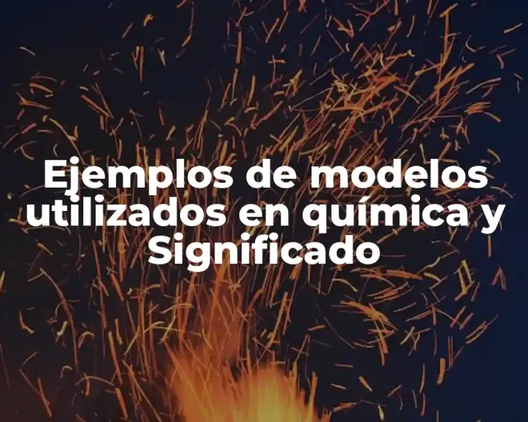 Ejemplos de modelos utilizados en química y Significado