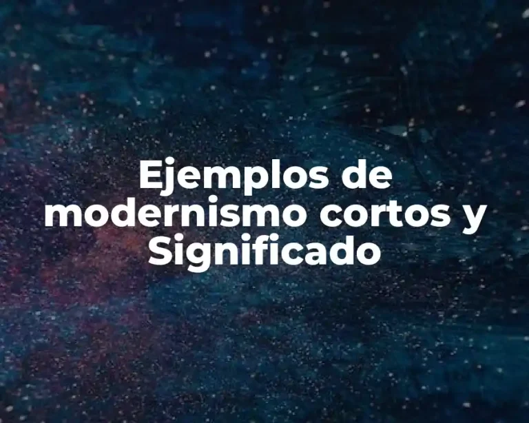 Ejemplos de modernismo cortos y Significado