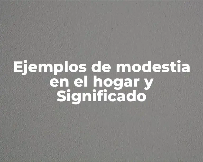 Ejemplos de modestia en el hogar y Significado