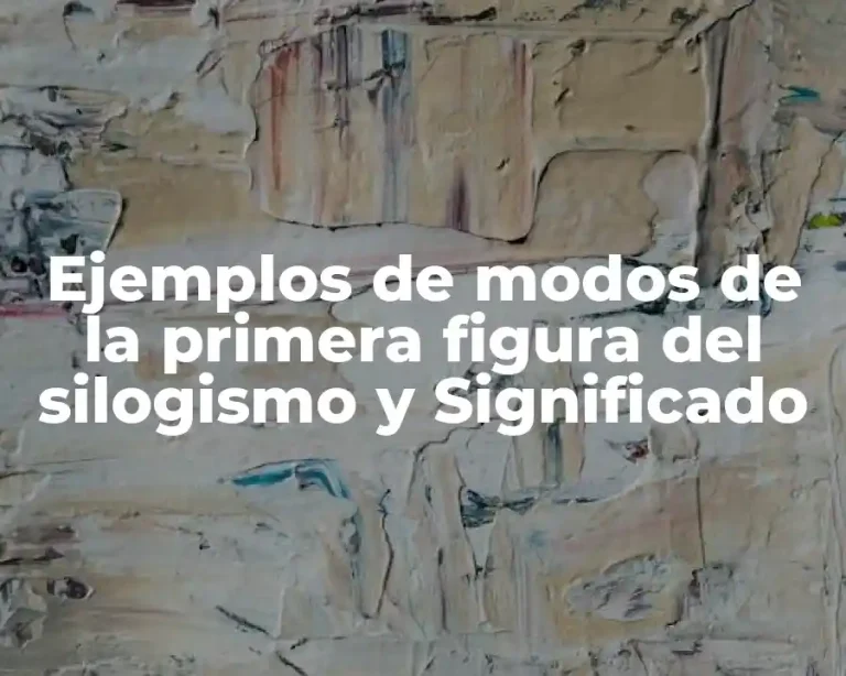 Ejemplos de modos de la primera figura del silogismo y Significado