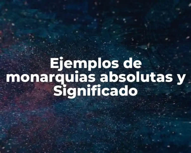 Ejemplos de monarquias absolutas y Significado