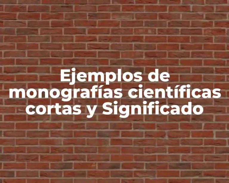 Ejemplos de monografías científicas cortas y Significado