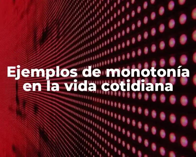 Ejemplos de monotonía en la vida cotidiana