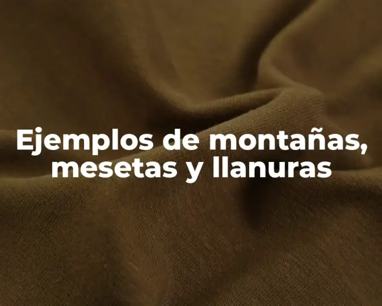 Ejemplos de montañas, mesetas y llanuras