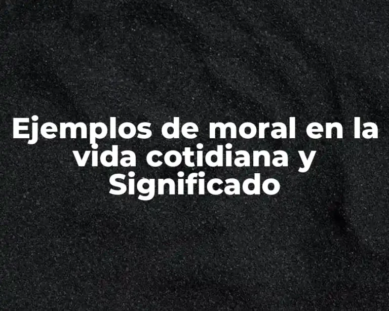 Ejemplos de moral en la vida cotidiana y Significado