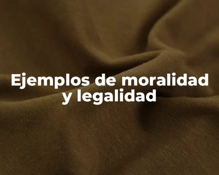 Ejemplos de moralidad y legalidad