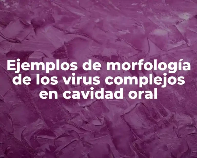 Ejemplos de morfología de los virus complejos en cavidad oral