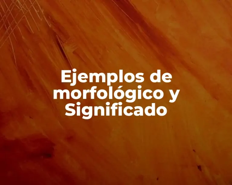 Ejemplos de morfológico y Significado