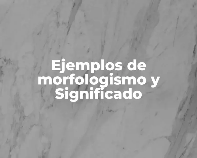 Ejemplos de morfologismo y Significado