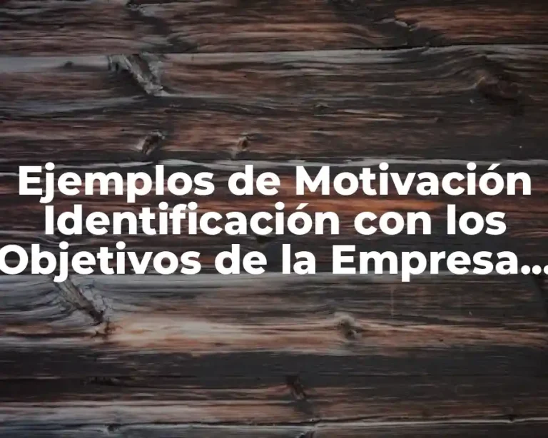 Ejemplos de Motivación Identificación con los Objetivos de la Empresa y Significado