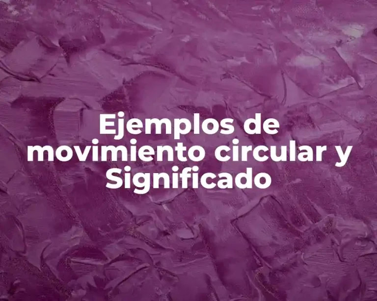 Ejemplos de movimiento circular y Significado