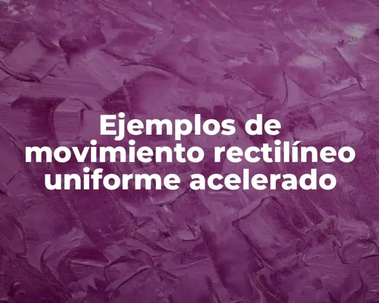 Ejemplos de movimiento rectilíneo uniforme acelerado