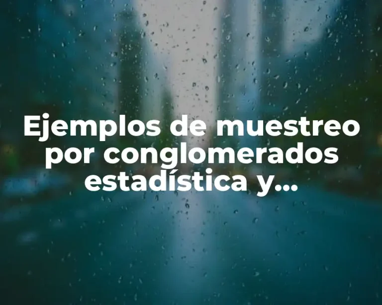 Ejemplos de muestreo por conglomerados estadística y Significado