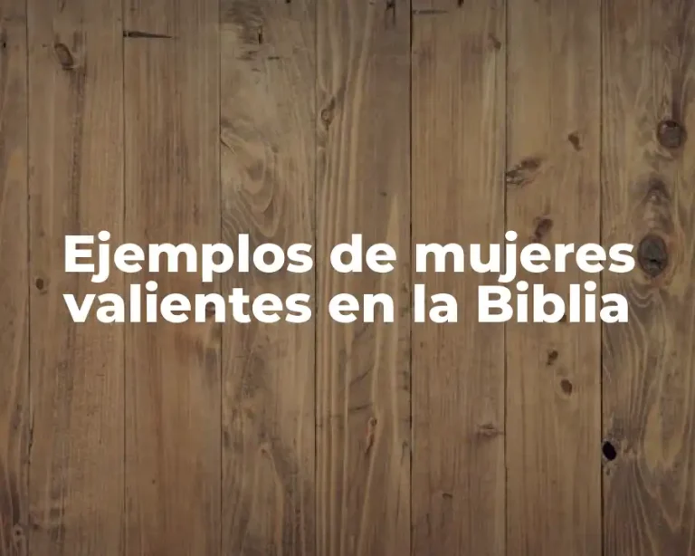 Ejemplos de mujeres valientes en la Biblia