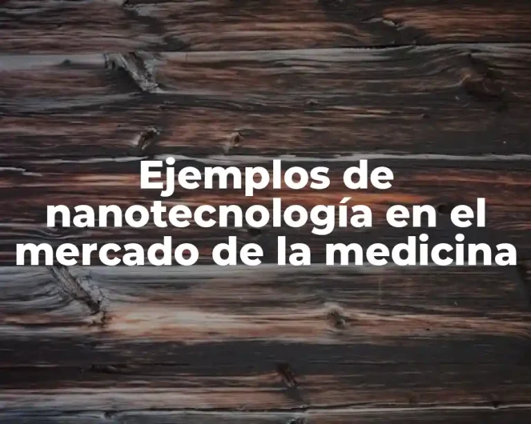Ejemplos de nanotecnología en el mercado de la medicina